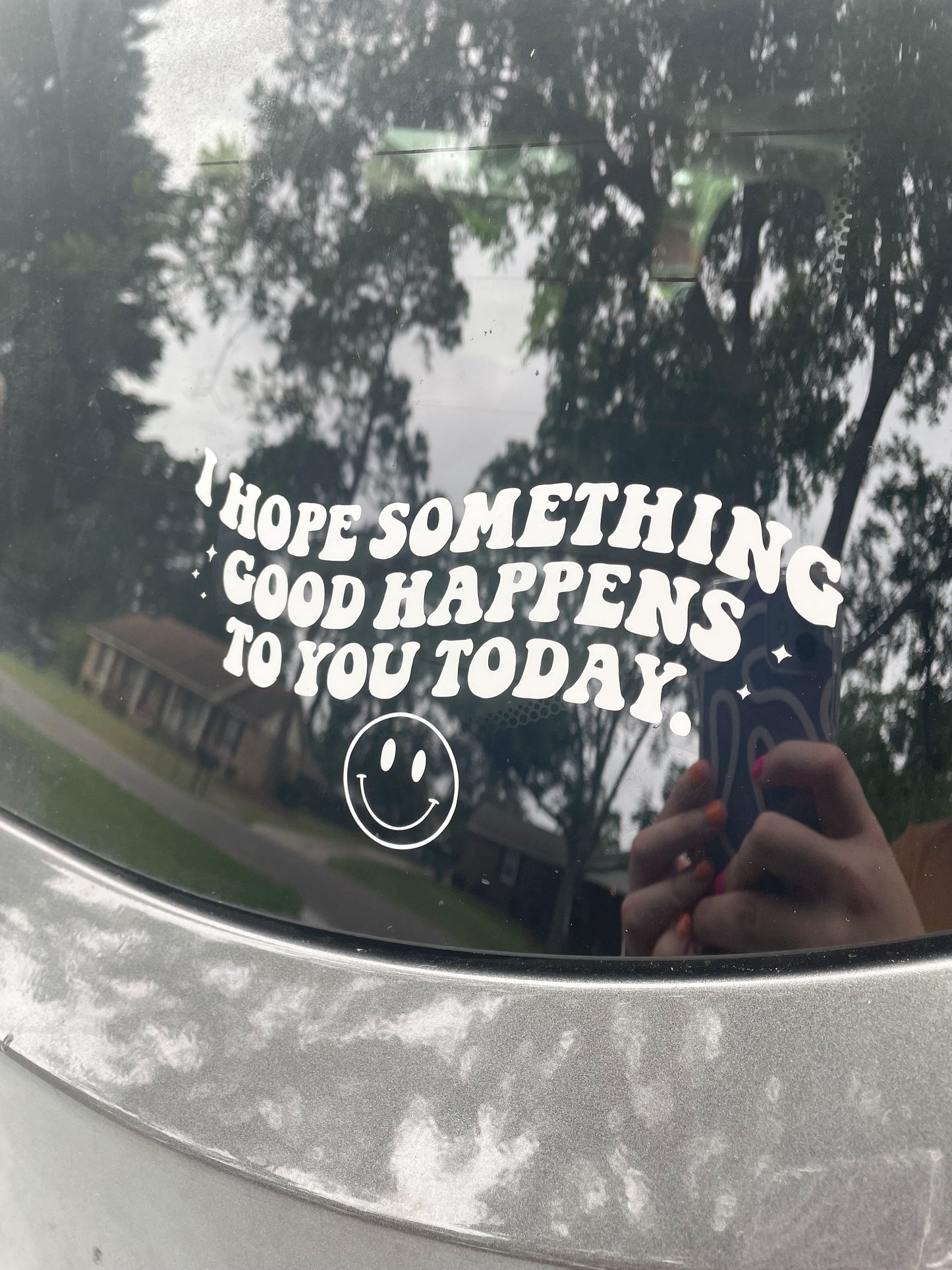 I HOPE SOMETHING GOOD HAPPENS TO YOU TODAY DECAL